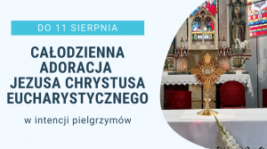 Całodzienna Adoracja Jezusa Chrystusa Eucharystycznego w intencji pielgrzymów
