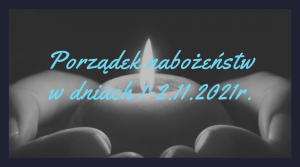 Porządek nabożeństw w dniach 1-2.11.2021r.